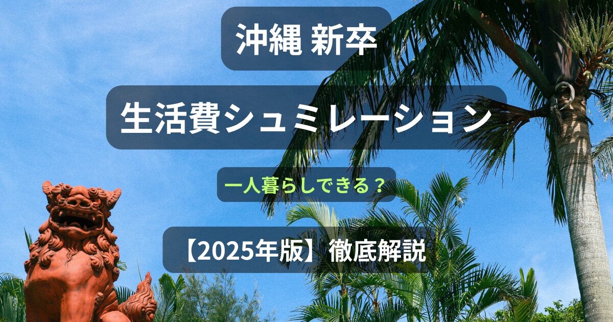 沖縄新卒、生活費シュミレーション、一人暮らし出来る？２０２５年版徹底解説